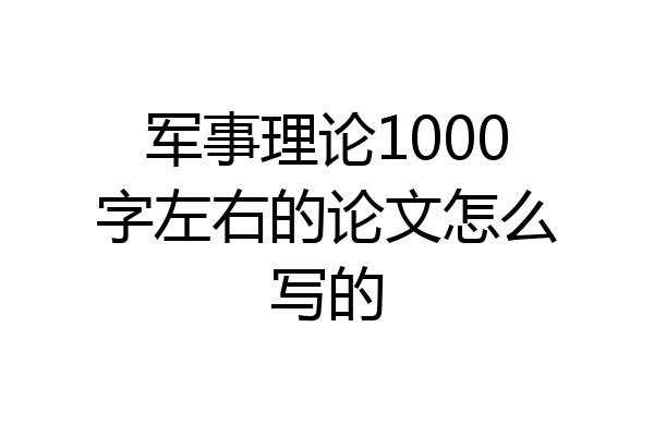 军事理论1000字左右的论文怎么写的