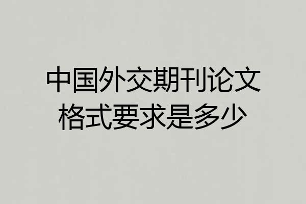 中国外交期刊论文格式要求是多少