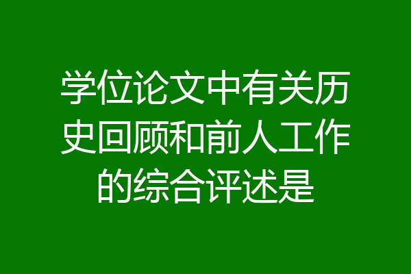 学位论文中有关历史回顾和前人工作的综合评述是