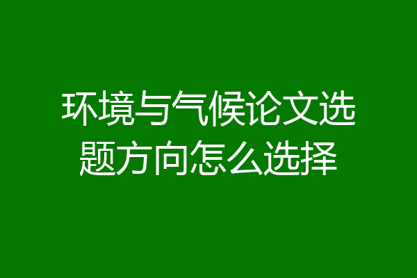 环境与气候论文选题方向怎么选择