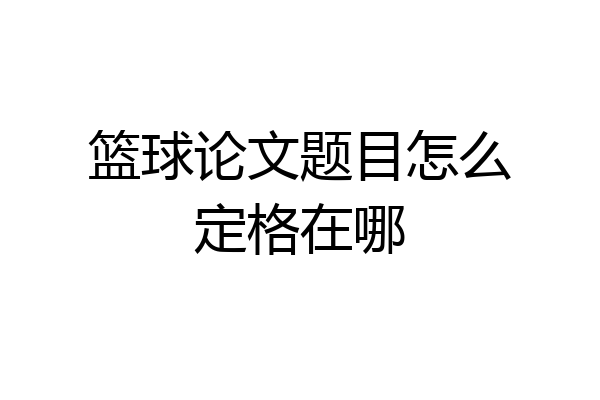 篮球论文题目怎么定格在哪