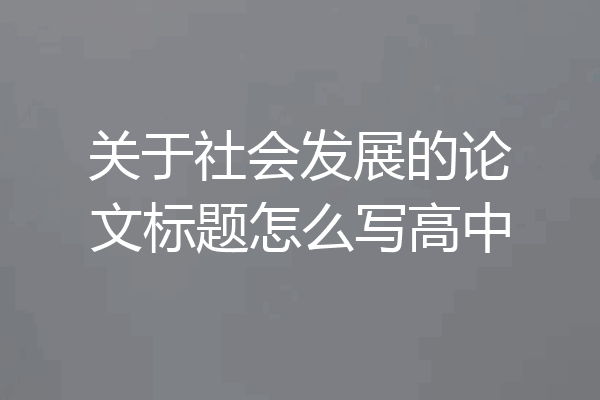 关于社会发展的论文标题怎么写高中