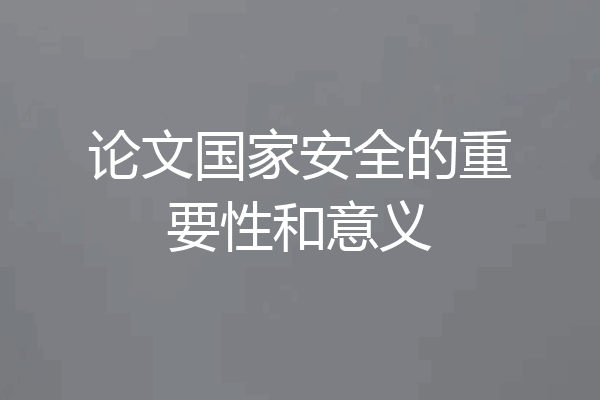 论文国家安全的重要性和意义