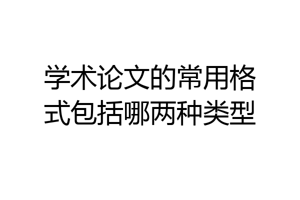 学术论文的常用格式包括哪两种类型