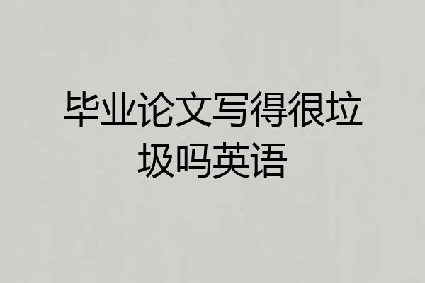 毕业论文写得很垃圾吗英语