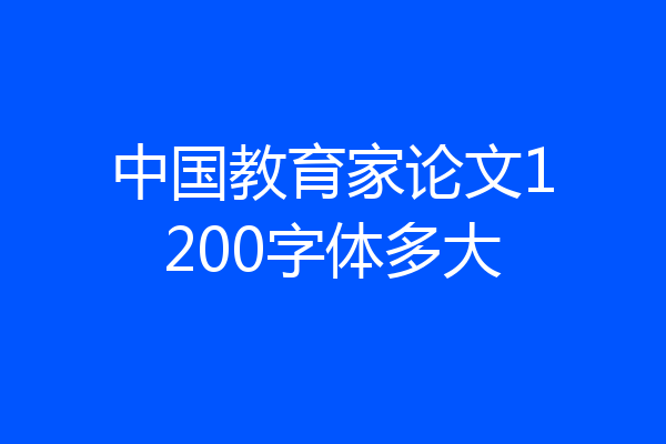 中国教育家论文1200字体多大