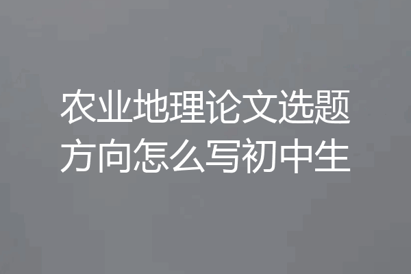 农业地理论文选题方向怎么写初中生