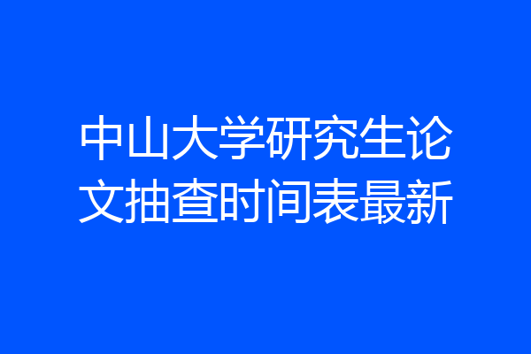 中山大学研究生论文抽查时间表最新