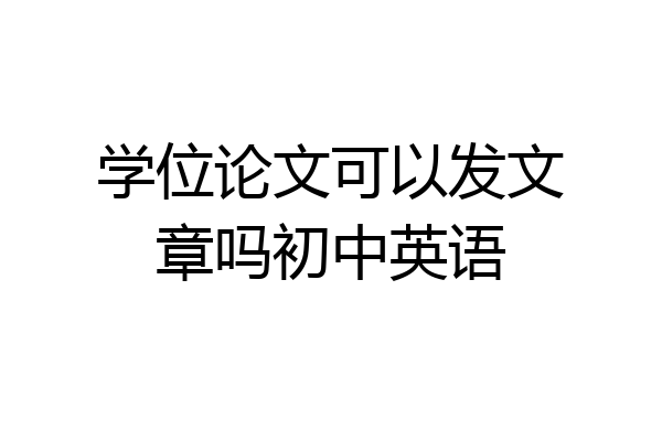 学位论文可以发文章吗初中英语