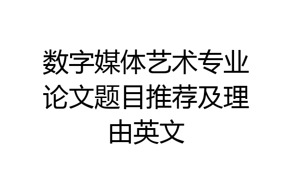数字媒体艺术专业论文题目推荐及理由英文