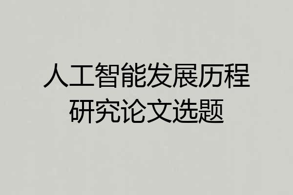 人工智能发展历程研究论文选题
