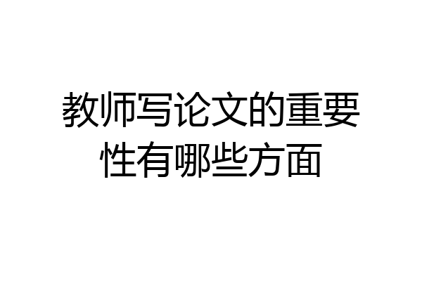 教师写论文的重要性有哪些方面