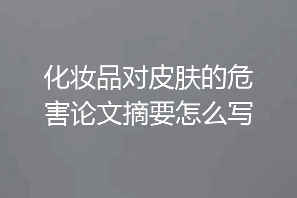 化妆品对皮肤的危害论文摘要怎么写
