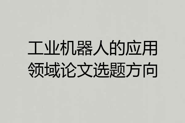 工业机器人的应用领域论文选题方向
