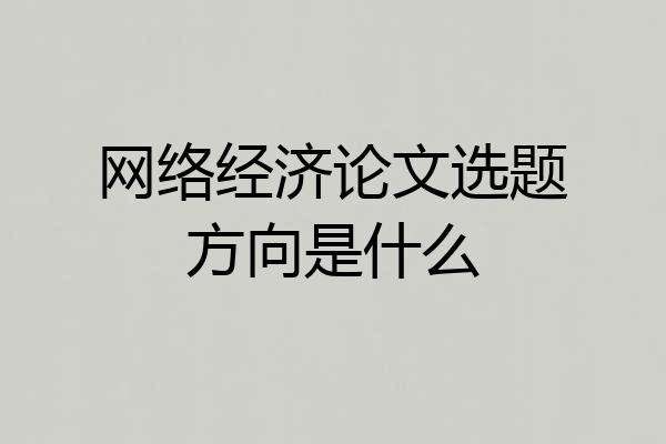 网络经济论文选题方向是什么