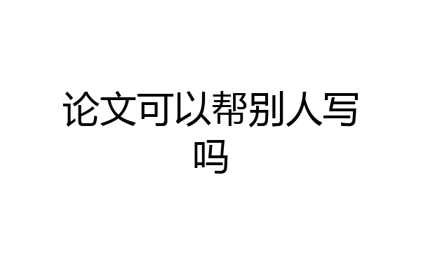 论文可以帮别人写吗