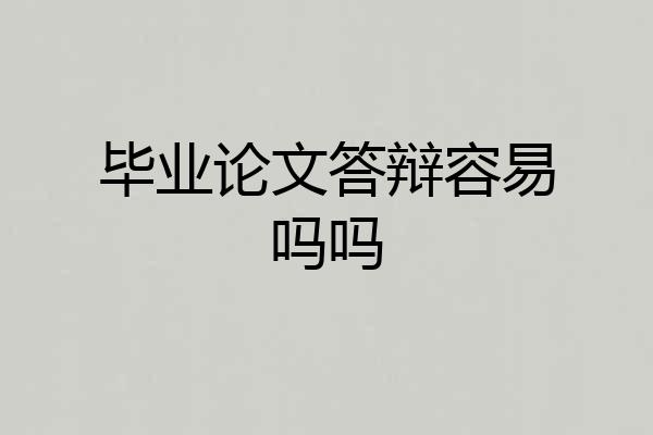 毕业论文答辩容易吗吗