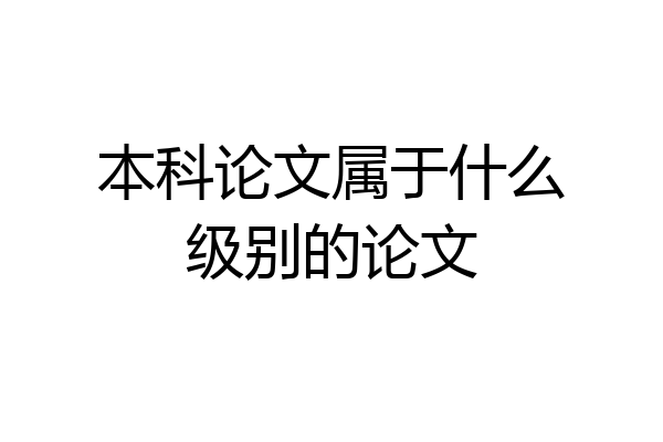 本科论文属于什么级别的论文
