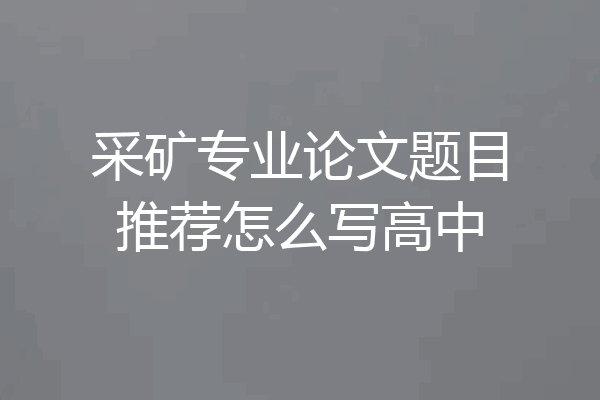 采矿专业论文题目推荐怎么写高中