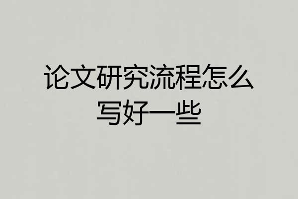 论文研究流程怎么写好一些