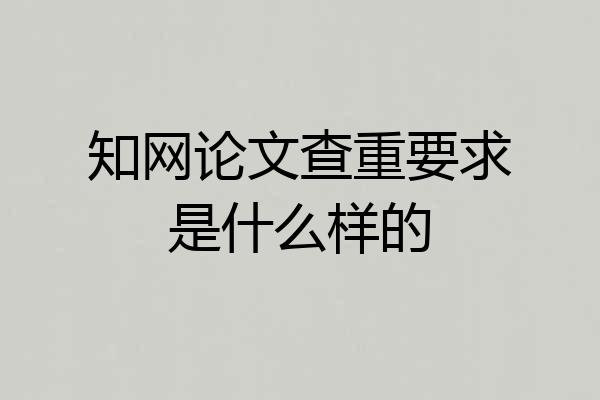 知网论文查重要求是什么样的