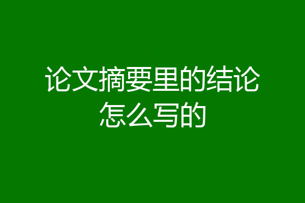 论文摘要里的结论怎么写的