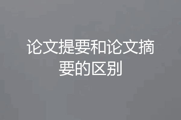 论文提要和论文摘要的区别