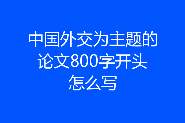 中国外交为主题的论文800字开头怎么写