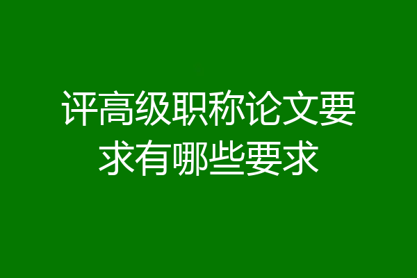 评高级职称论文要求有哪些要求