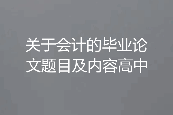 关于会计的毕业论文题目及内容高中