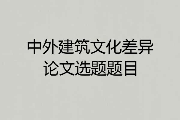 中外建筑文化差异论文选题题目
