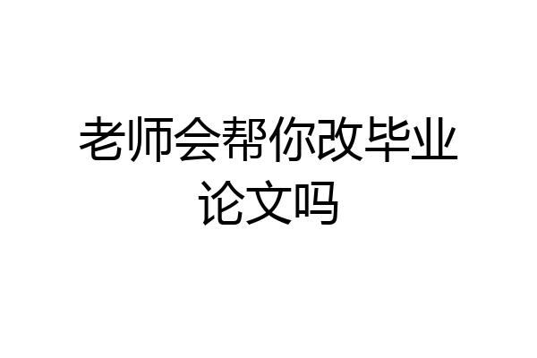 老师会帮你改毕业论文吗