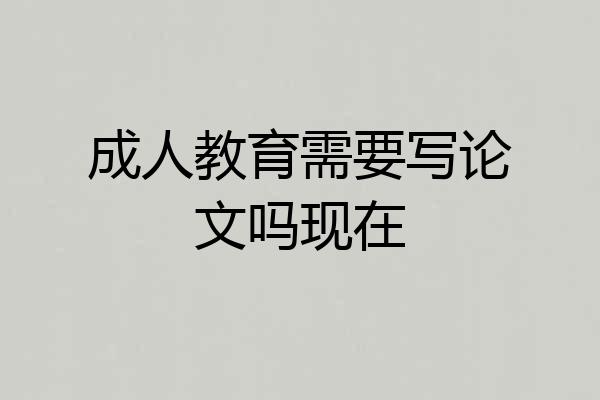 成人教育需要写论文吗现在