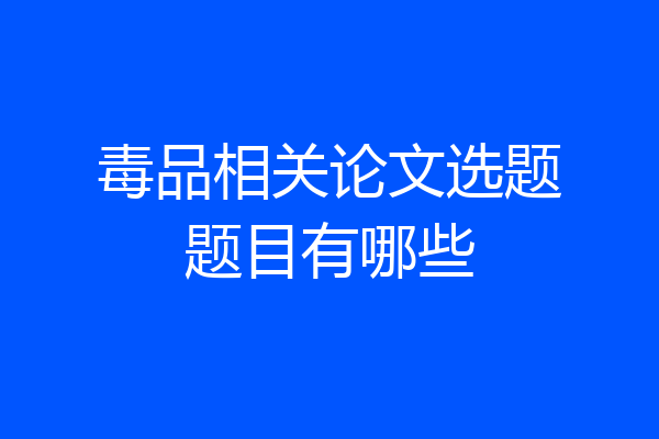 毒品相关论文选题题目有哪些