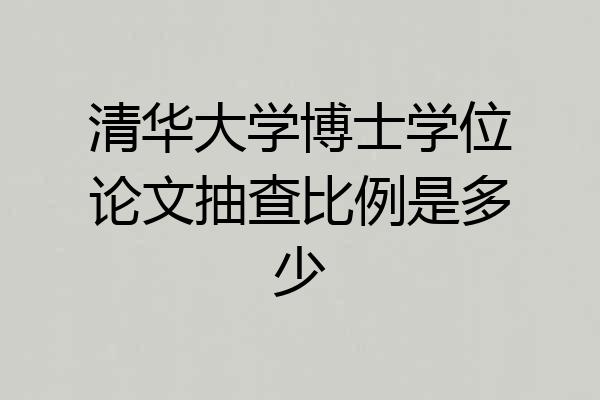 清华大学博士学位论文抽查比例是多少