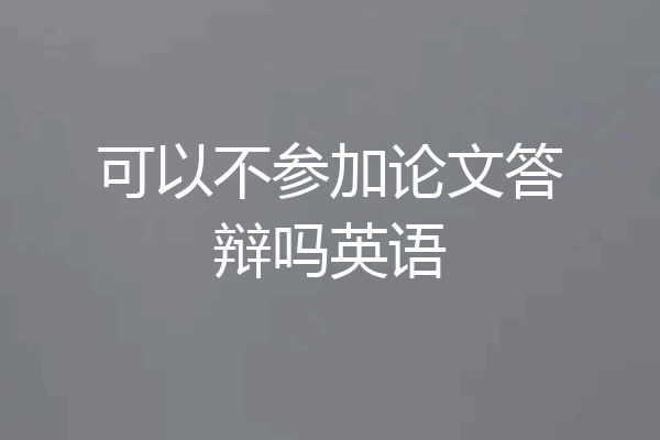 可以不参加论文答辩吗英语