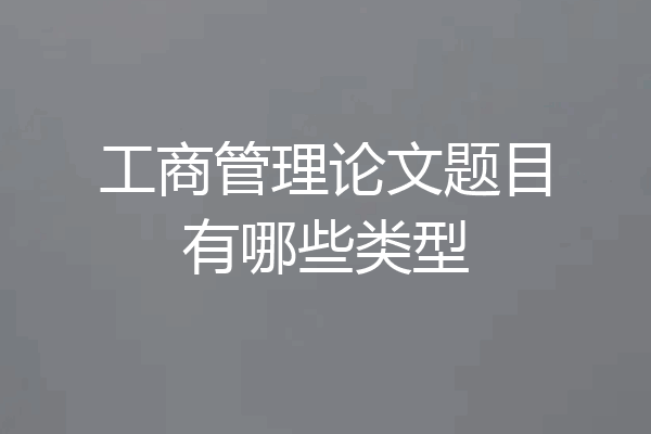 工商管理论文题目有哪些类型