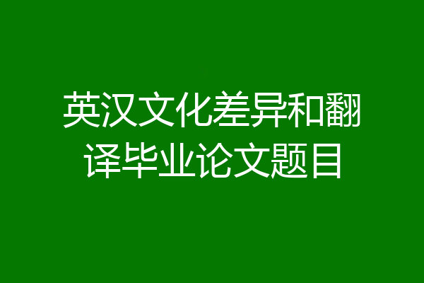 英汉文化差异和翻译毕业论文题目