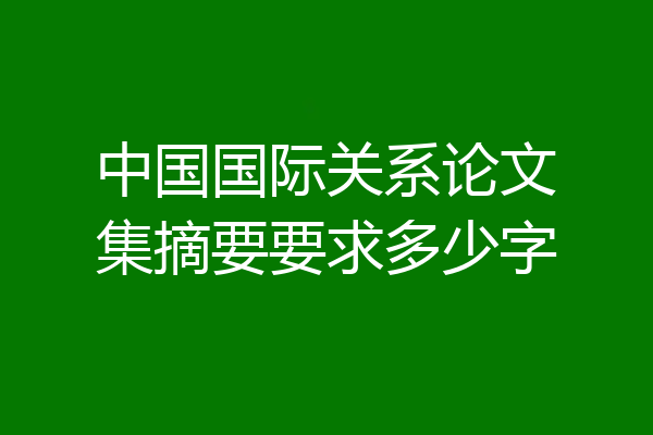 中国国际关系论文集摘要要求多少字