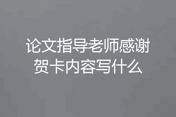 论文指导老师感谢贺卡内容写什么