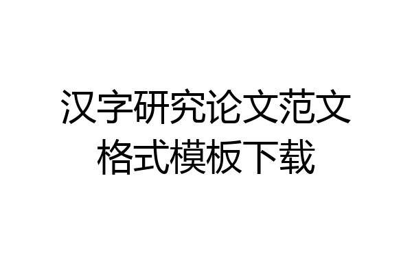 汉字研究论文范文格式模板下载