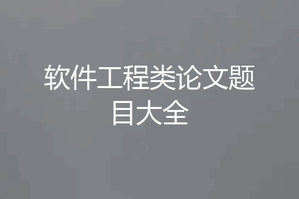 软件工程类论文题目大全