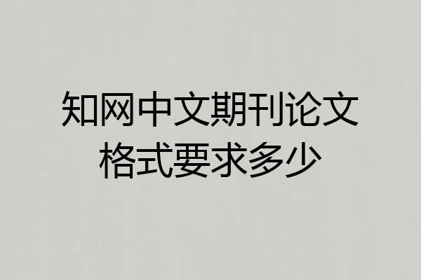 知网中文期刊论文格式要求多少