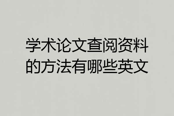 学术论文查阅资料的方法有哪些英文