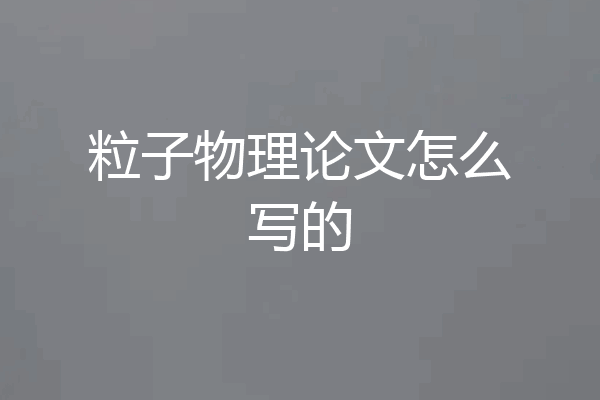 粒子物理论文怎么写的