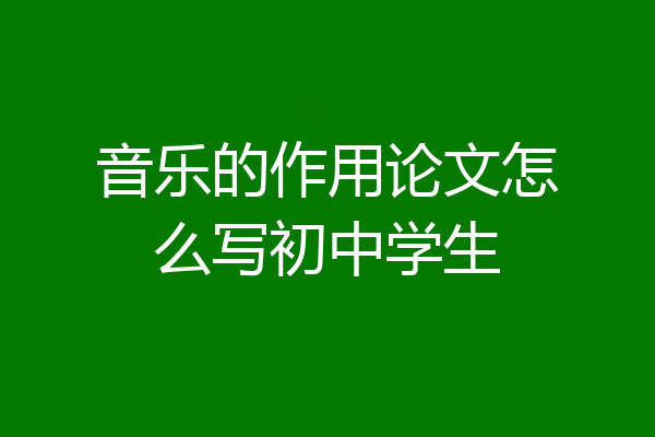 音乐的作用论文怎么写初中学生