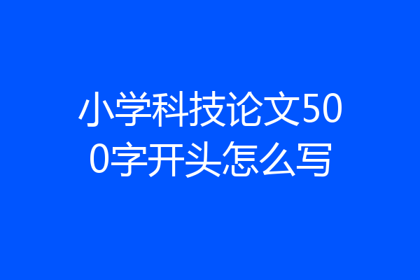 小学科技论文500字开头怎么写