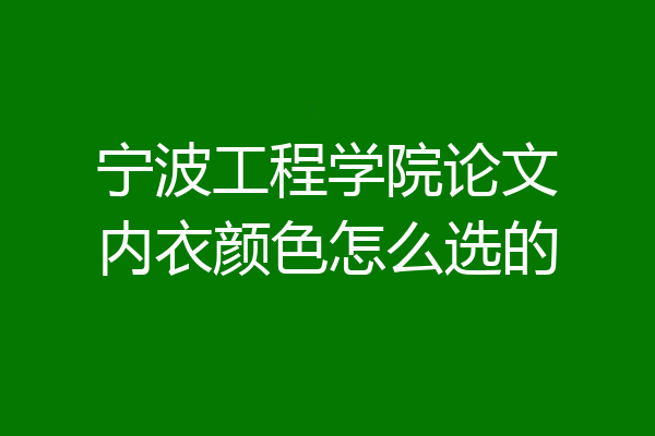 宁波工程学院论文内衣颜色怎么选的