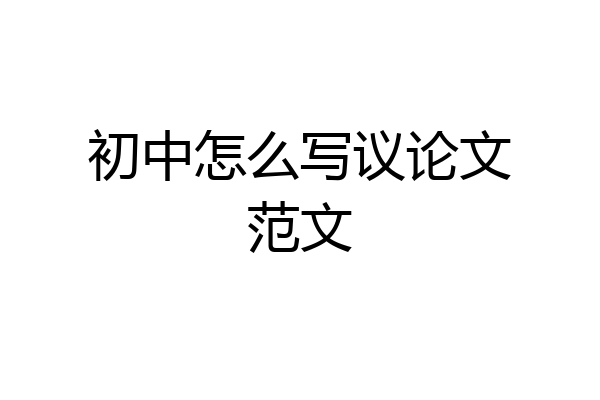 初中怎么写议论文范文
