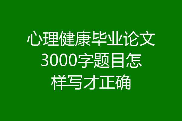 心理健康毕业论文3000字题目怎样写才正确